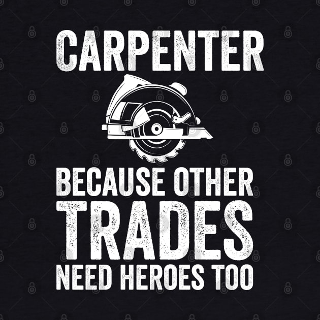 Carpenter - Carpenter Because Other Trades Need Heroes Too by Kudostees